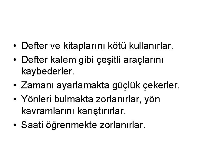  • Defter ve kitaplarını kötü kullanırlar. • Defter kalem gibi çeşitli araçlarını kaybederler.