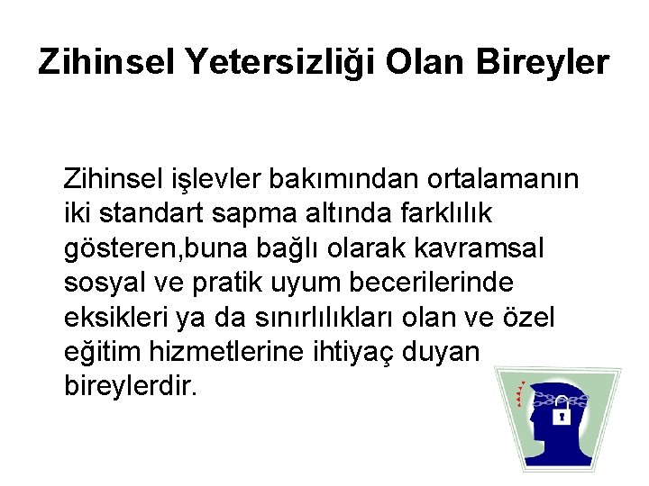 Zihinsel Yetersizliği Olan Bireyler Zihinsel işlevler bakımından ortalamanın iki standart sapma altında farklılık gösteren,