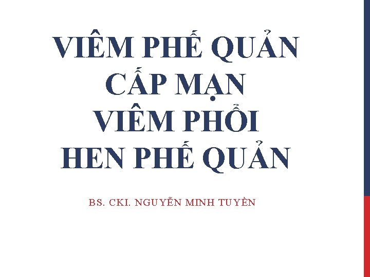 VIÊM PHẾ QUẢN CẤP MẠN VIÊM PHỔI HEN PHẾ QUẢN BS. CKI. NGUYỄN MINH