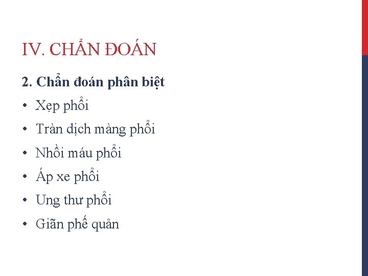 IV. CHẨN ĐOÁN 2. Chẩn đoán phân biệt • Xẹp phổi • Tràn dịch