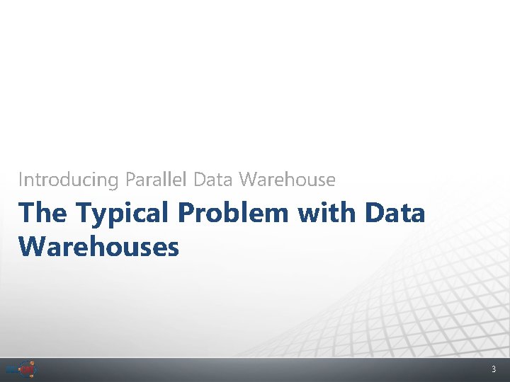 Introducing Parallel Data Warehouse The Typical Problem with Data Warehouses 3 