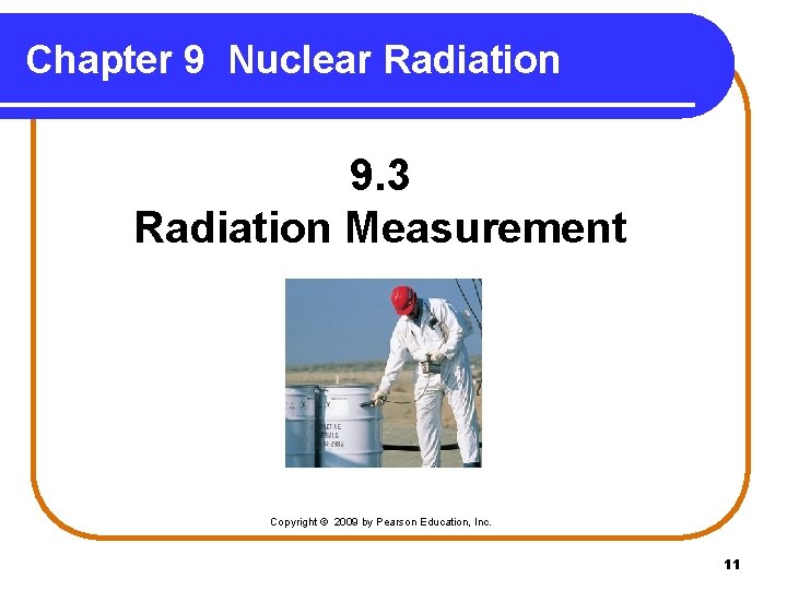 Chapter 9 Nuclear Radiation 9. 3 Radiation Measurement Copyright © 2009 by Pearson Education,