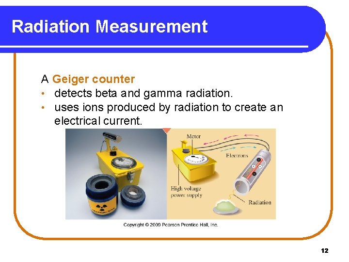 Radiation Measurement A Geiger counter • detects beta and gamma radiation. • uses ions