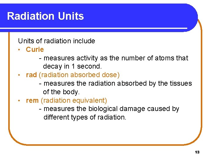 Radiation Units of radiation include • Curie - measures activity as the number of
