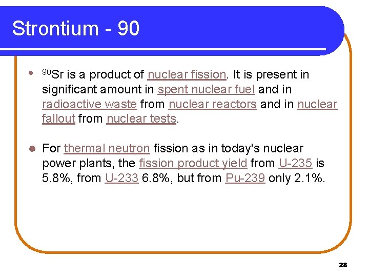 Strontium - 90 l 90 Sr is a product of nuclear fission. It is