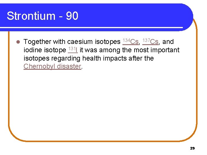 Strontium - 90 l Together with caesium isotopes 134 Cs, 137 Cs, and iodine