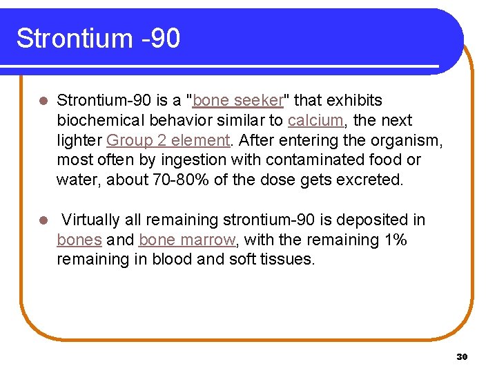 Strontium -90 l Strontium-90 is a "bone seeker" that exhibits biochemical behavior similar to