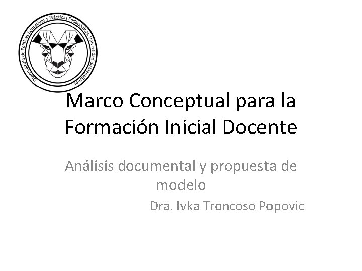 Marco Conceptual para la Formación Inicial Docente Análisis documental y propuesta de modelo Dra.