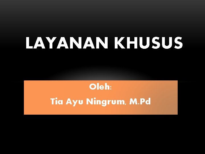 LAYANAN KHUSUS Oleh: Tia Ayu Ningrum, M. Pd 