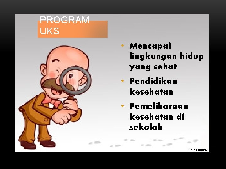 PROGRAM UKS • Mencapai lingkungan hidup yang sehat • Pendidikan kesehatan • Pemeliharaan kesehatan