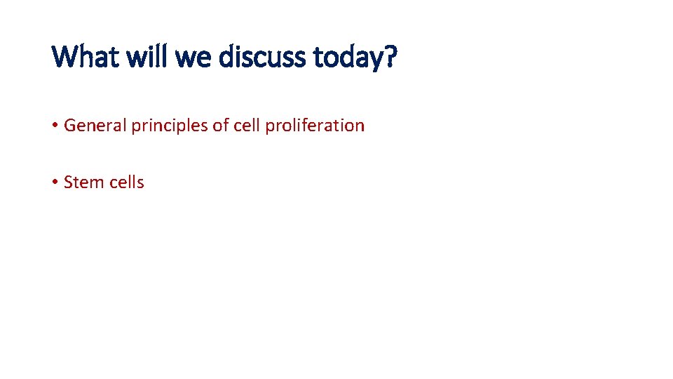 What will we discuss today? • General principles of cell proliferation • Stem cells