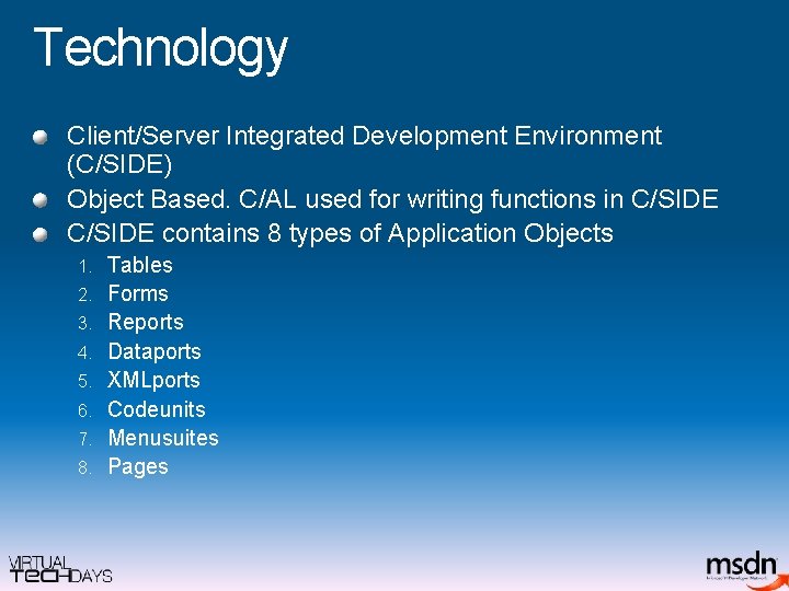 Technology Client/Server Integrated Development Environment (C/SIDE) Object Based. C/AL used for writing functions in