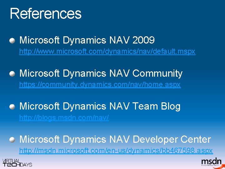 References Microsoft Dynamics NAV 2009 http: //www. microsoft. com/dynamics/nav/default. mspx Microsoft Dynamics NAV Community