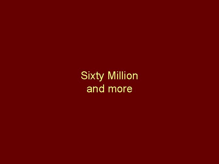 Sixty Million and more 