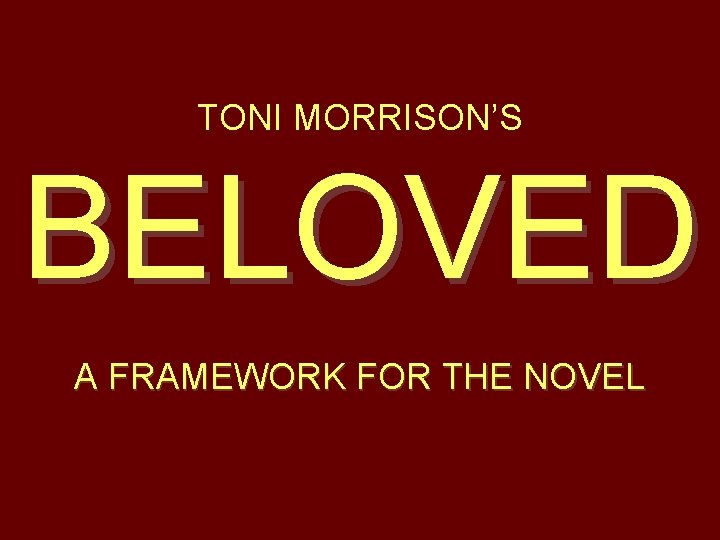 TONI MORRISON’S BELOVED A FRAMEWORK FOR THE NOVEL 