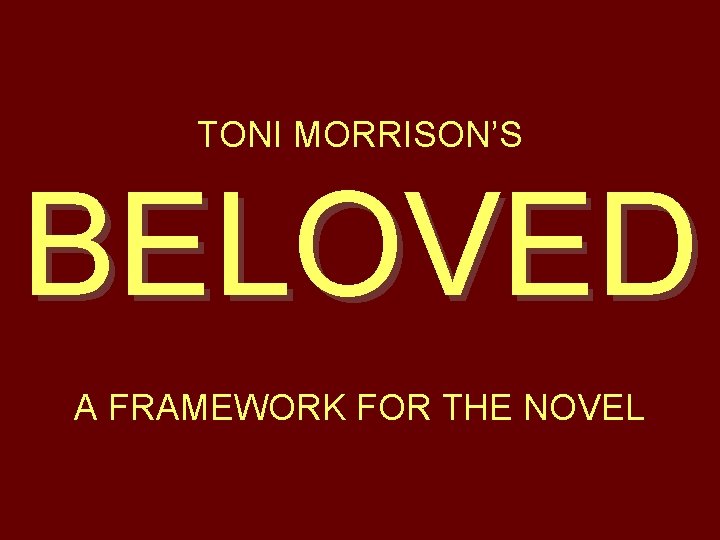 TONI MORRISON’S BELOVED A FRAMEWORK FOR THE NOVEL 