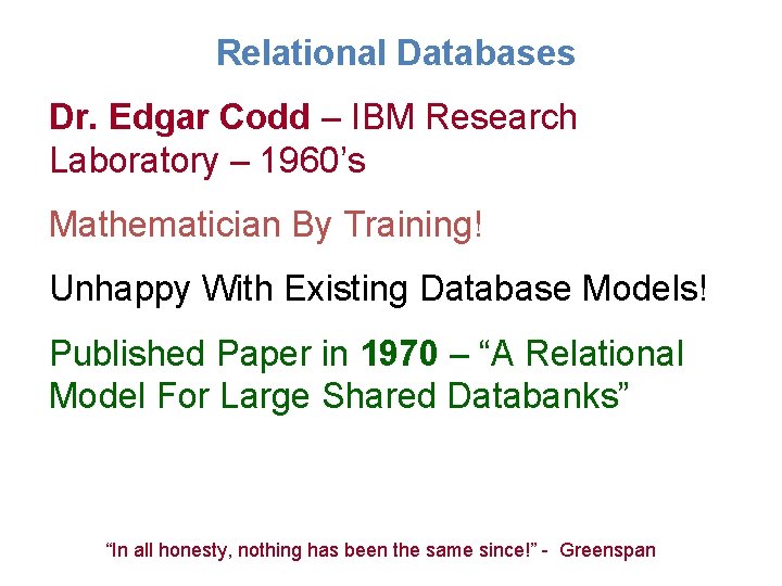 Relational Databases Dr. Edgar Codd – IBM Research Laboratory – 1960’s Mathematician By Training!