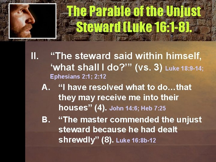 The Parable of the Unjust Steward (Luke 16: 1 -8). II. “The steward said