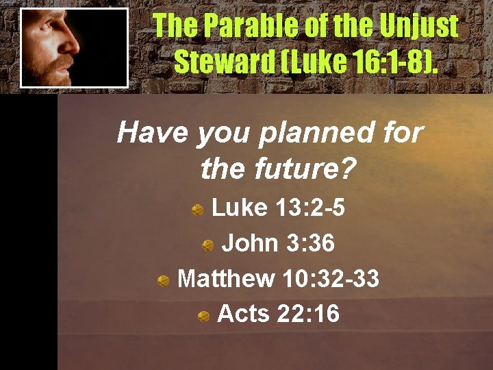 The Parable of the Unjust Steward (Luke 16: 1 -8). Have you planned for