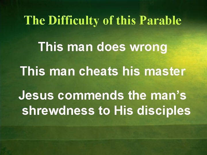 The Difficulty of this Parable This man does wrong This man cheats his master