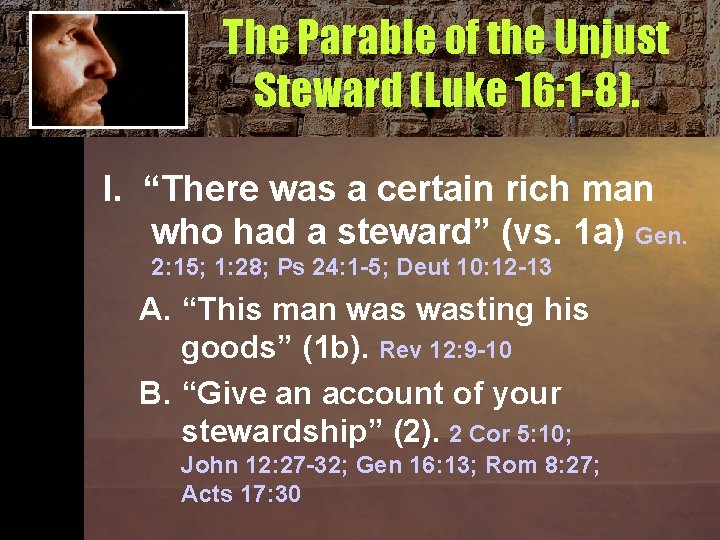 The Parable of the Unjust Steward (Luke 16: 1 -8). I. “There was a