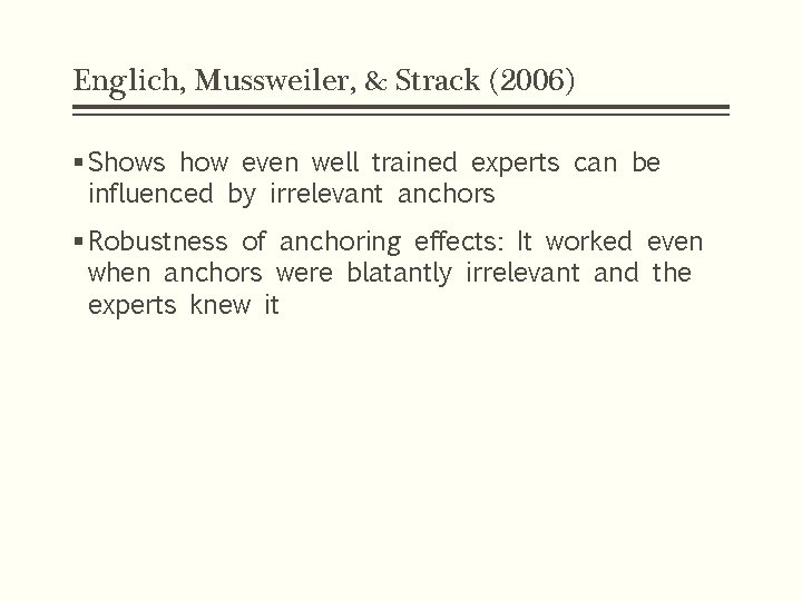 Englich, Mussweiler, & Strack (2006) § Shows how even well trained experts can be Englich, Mussweiler, & Strack (2006) § Shows how even well trained experts can be