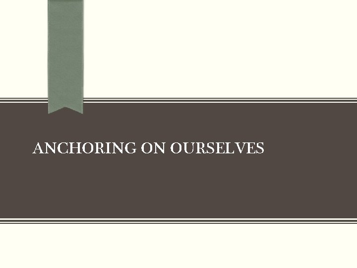 ANCHORING ON OURSELVES ANCHORING ON OURSELVES