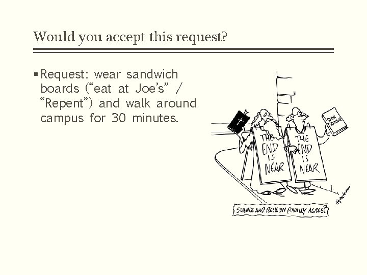 Would you accept this request? § Request: wear sandwich boards (“eat at Joe’s” / Would you accept this request? § Request: wear sandwich boards (“eat at Joe’s” /