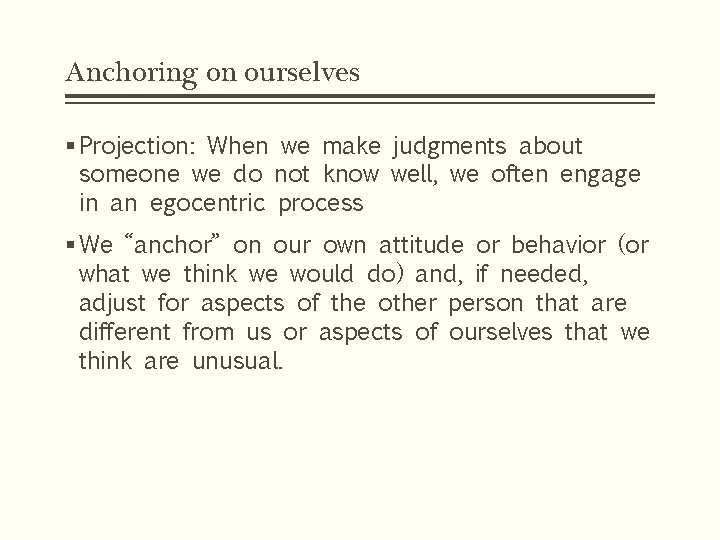 Anchoring on ourselves § Projection: When we make judgments about someone we do not Anchoring on ourselves § Projection: When we make judgments about someone we do not