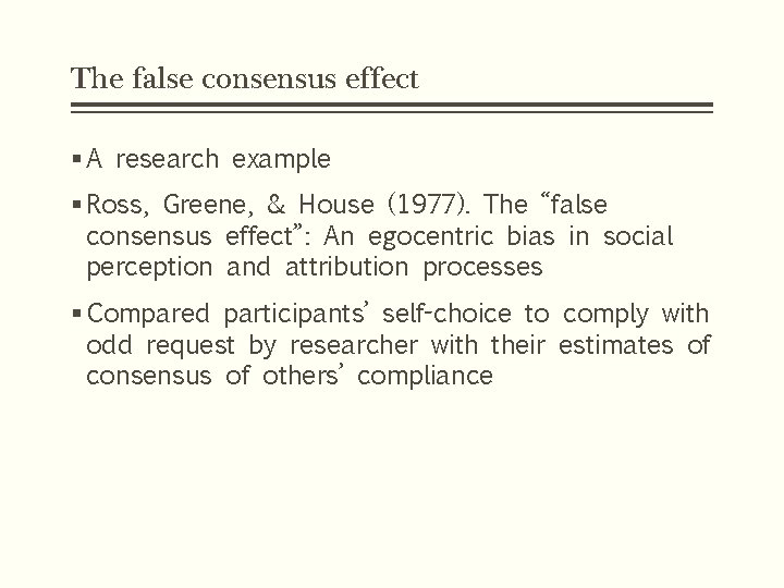 The false consensus effect § A research example § Ross, Greene, & House (1977). The false consensus effect § A research example § Ross, Greene, & House (1977).