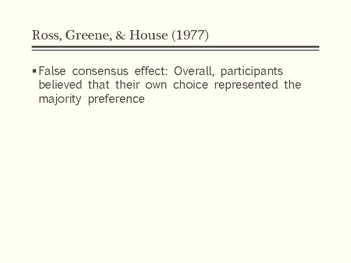 Ross, Greene, & House (1977) § False consensus effect: Overall, participants believed that their Ross, Greene, & House (1977) § False consensus effect: Overall, participants believed that their