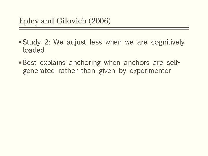 Epley and Gilovich (2006) § Study 2: We adjust less when we are cognitively Epley and Gilovich (2006) § Study 2: We adjust less when we are cognitively