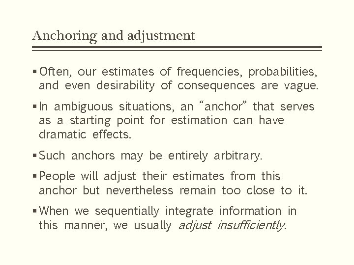 Anchoring and adjustment § Often, our estimates of frequencies, probabilities, and even desirability of Anchoring and adjustment § Often, our estimates of frequencies, probabilities, and even desirability of