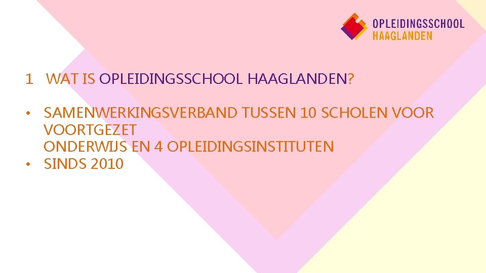 1 WAT IS OPLEIDINGSSCHOOL HAAGLANDEN? • SAMENWERKINGSVERBAND TUSSEN 10 SCHOLEN VOORTGEZET ONDERWIJS EN 4