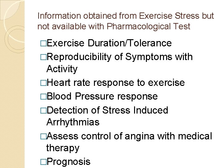 Information obtained from Exercise Stress but not available with Pharmacological Test �Exercise Duration/Tolerance �Reproducibility