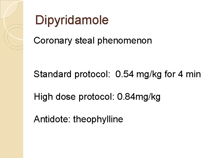 Dipyridamole Coronary steal phenomenon Standard protocol: 0. 54 mg/kg for 4 min High dose