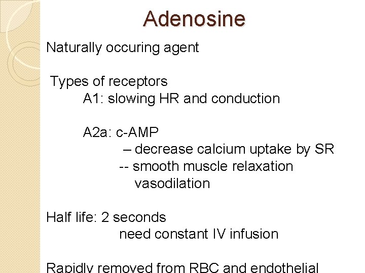 Adenosine Naturally occuring agent Types of receptors A 1: slowing HR and conduction A