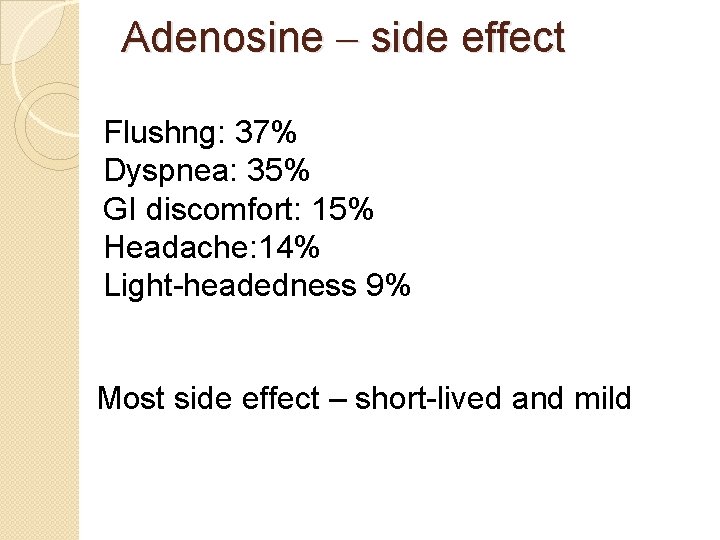 Adenosine – side effect Flushng: 37% Dyspnea: 35% GI discomfort: 15% Headache: 14% Light-headedness