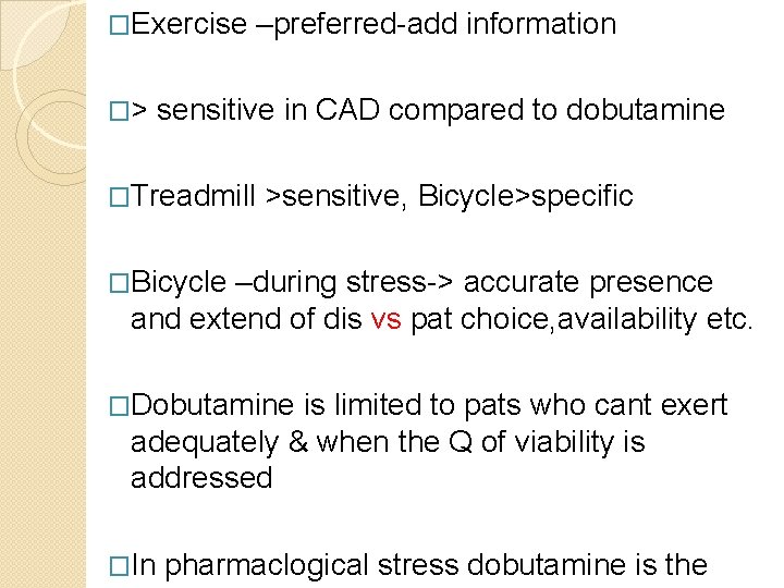 �Exercise �> –preferred-add information sensitive in CAD compared to dobutamine �Treadmill >sensitive, Bicycle>specific �Bicycle
