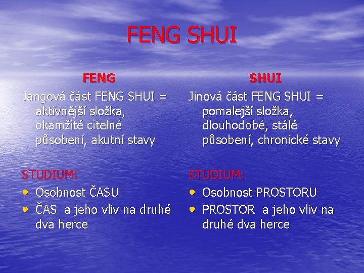 FENG SHUI FENG Jangová část FENG SHUI = aktivnější složka, okamžité citelné působení, akutní