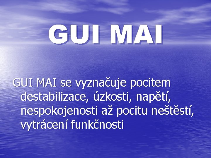 GUI MAI se vyznačuje pocitem destabilizace, úzkosti, napětí, nespokojenosti až pocitu neštěstí, vytrácení funkčnosti