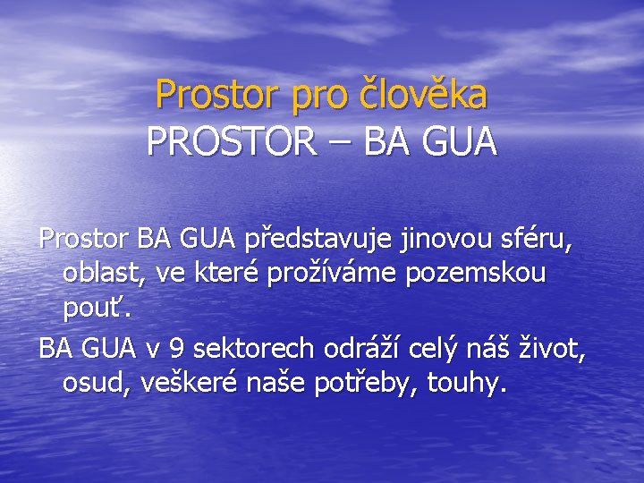Prostor pro člověka PROSTOR – BA GUA Prostor BA GUA představuje jinovou sféru, oblast,