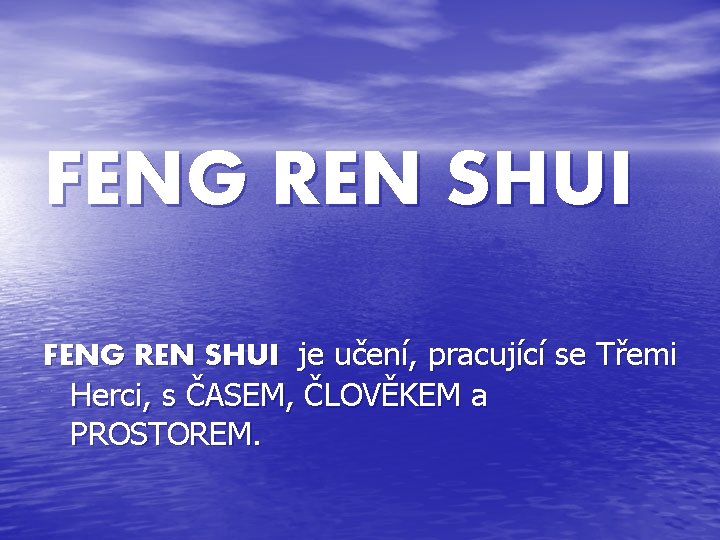 FENG REN SHUI je učení, pracující se Třemi Herci, s ČASEM, ČLOVĚKEM a PROSTOREM.