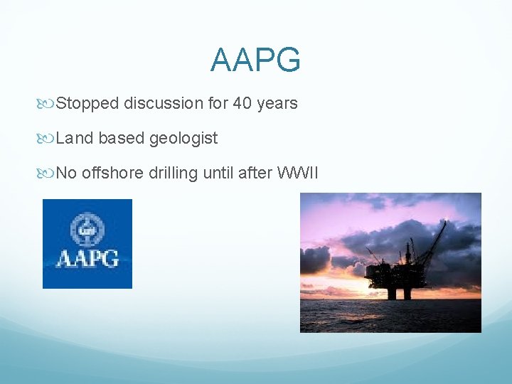 AAPG Stopped discussion for 40 years Land based geologist No offshore drilling until after