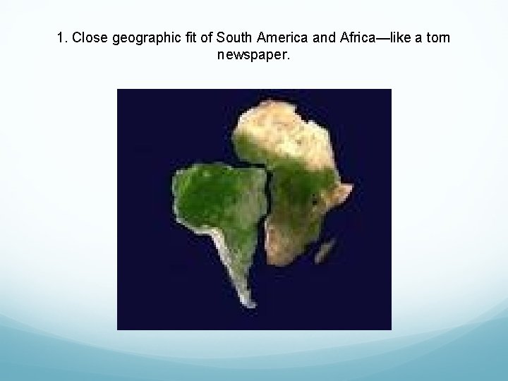 1. Close geographic fit of South America and Africa—like a torn newspaper. 