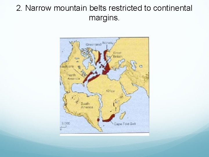 2. Narrow mountain belts restricted to continental margins. 