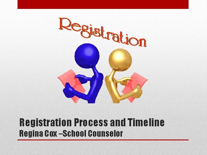 Registration Process and Timeline Regina Cox –School Counselor Registration Process and Timeline Regina Cox –School Counselor