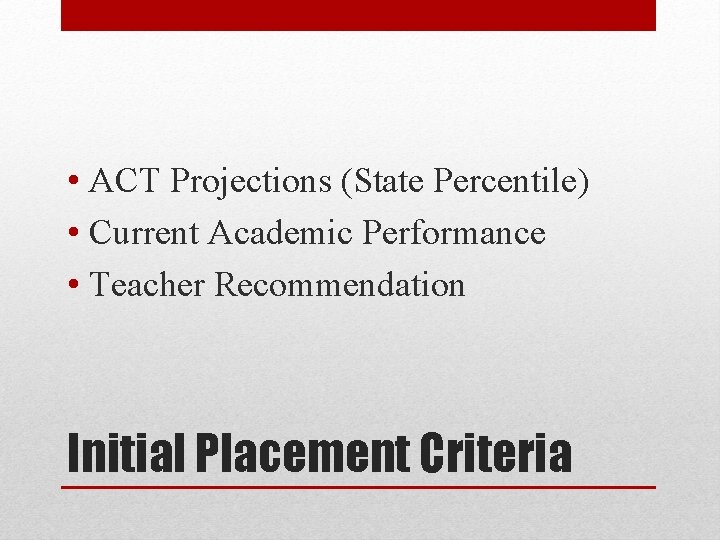 • ACT Projections (State Percentile) • Current Academic Performance • Teacher Recommendation Initial • ACT Projections (State Percentile) • Current Academic Performance • Teacher Recommendation Initial
