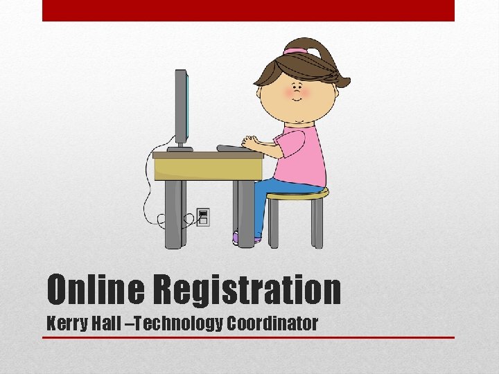Online Registration Kerry Hall –Technology Coordinator Online Registration Kerry Hall –Technology Coordinator