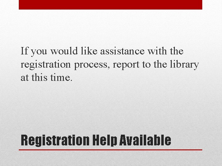 If you would like assistance with the registration process, report to the library at If you would like assistance with the registration process, report to the library at